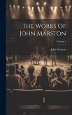 The Works Of John Marston; Volume 1
