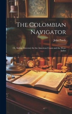 The Colombian Navigator; Or, Sailing Directory for the American Coasts and the West-Indies - Purdy, John