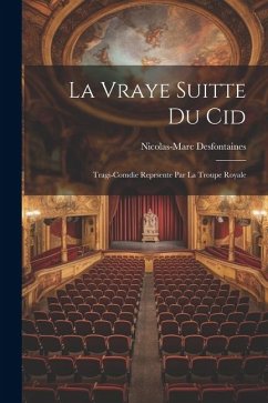 La Vraye Suitte du Cid: Tragi-Comdie Reprsente Par La Troupe Royale - Desfontaines, Nicolas-Marc
