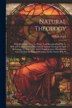 Natural Theology; With Illustrative Notes by Henry, Lord Brougham and Sir C. Bell, and an Introductory Discourse of Natural Theology by Lord Brougham. - Paley, William