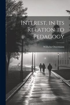 Interest, in Its Relation to Pedagogy - Ostermann, Wilhelm