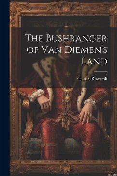 The Bushranger of Van Diemen's Land - Rowcroft, Charles