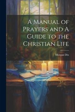 A Manual of Prayers and A Guide to the Christian Life - Dix, Morgan