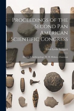 Proceedings of the Second Pan American Scientific Congress: (Section I) Anthropology. W. H. Holmes, Chairman - Swiggett, Glen Levin