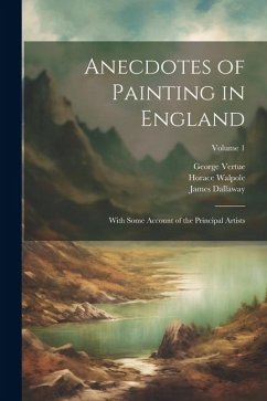 Anecdotes of Painting in England - Wornum, Ralph Nicholson; Dallaway, James; Walpole, Horace