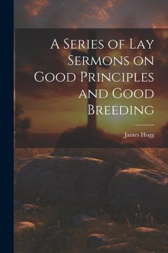 A Series of Lay Sermons on Good Principles and Good Breeding - Hogg, James