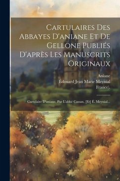 Cartulaires Des Abbayes D'aniane Et De Gellone Publiés D'après Les Manuscrits Originaux: Cartulaire D'aniane, Par L'abbé Cassan, [et] É. Meynial... - Alaus, Paul; Cassan, Léon