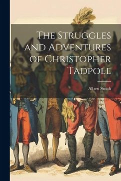 The Struggles and Adventures of Christopher Tadpole - Smith, Albert