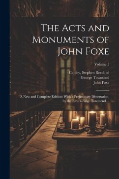 The Acts and Monuments of John Foxe: A New and Complete Edition: With a Preliminary Dissertation, by the Rev. George Townsend ...; Volume 5 - Foxe, John; Townsend, George