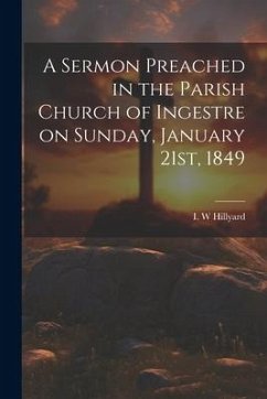 A Sermon Preached in the Parish Church of Ingestre on Sunday, January 21st, 1849 - W, Hillyard I.