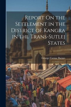 Report On the Settlement in the District of Kangra in the Trans-Sutlej States - Barnes, George Carnac
