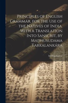 Principles of English Grammar, for the Use of the Natives of India. With a Translation Into Sanscrit, by Madhusudama Tarkalankára - Woollaston, M.