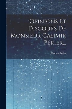 Opinions Et Discours De Monsieur Casimir Périer... - Perier, Casimir