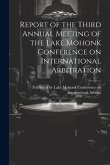 Report of the Third Annual Meeting of the Lake Mohonk Conference on International Arbitration