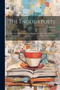 The English Poets: Selections With Critical Introductions by Various Writers and a General Introduction; Volume 4 - Anonymous