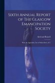 Sixth Annual Report of The Glasgow Emancipation Society: With An Appendix, List of Subscribers, & C