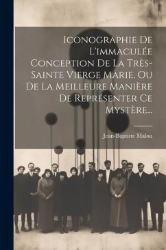 Iconographie De L'immaculée Conception De La Très-sainte Vierge Marie, Ou De La Meilleure Manière De Représenter Ce Mystère... - Malou, Jean-Baptiste