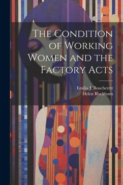 The Condition of Working Women and the Factory Acts - Blackburn, Helen; Boucherett, Emilia J.