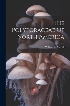 The Polyporaceae Of North America - Murrill, William A.