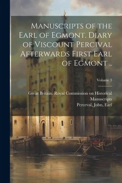 Manuscripts of the Earl of Egmont. Diary of Viscount Percival Afterwards First Earl of Egmont ..; Volume 3