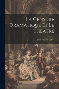La Censure Dramatique et Le Théatre - Hallays-Dabot, Victor