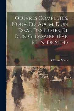 Oeuvres Completes. Nouv. Ed. Augm. D'un Essai. Des Notes, Et D'un Glossaire. (Par P.L. N. De St.H.) - Marot, Clément