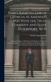 Park's Banking Law of Georgia As Amended 1920 With the Trust Company and State Depository Acts: Annotated. Digest of Decisions of the Supreme Court an