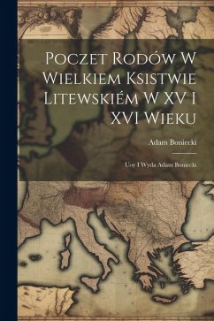 Poczet rodów w Wielkiem Ksistwie Litewskiém w XV i XVI wieku: Uoy i wyda Adam Boniecki - Boniecki, Adam