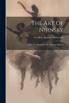 The Art Of Nijinsky: With Ten Illustrations By Dorothy Mullock - Whitworth, Geoffrey Arundel