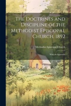 The Doctrines and Discipline of the Methodist Episcopal Church. 1892: With an Appendix