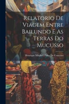 Relatorio De Viagem Entre Bailundo E As Terras Do Mucusso - De Couceiro, Henrique Mitchell Paiva