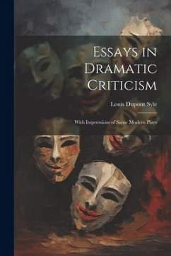 Essays in Dramatic Criticism: With Impressions of Some Modern Plays - Syle, Louis Dupont