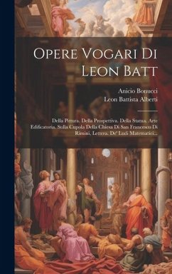 Opere Vogari Di Leon Batt: Della Pittura. Della Prospettiva. Della Statua. Arte Edificatoria. Sulla Cupola Della Chiesa Di San Francesco Di Rimin - Alberti, Leon Battista; Bonucci, Anicio