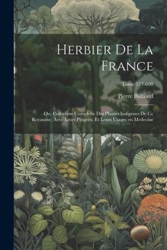 Herbier de la France; ou, Collection complette des plantes indigenes de ce royaume; avec leurs proprits, et leurs usages en medecine; Tome 577-600 - Bulliard, Pierre