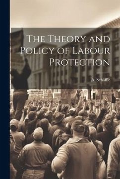 The Theory and Policy of Labour Protection - Schäffle, A.