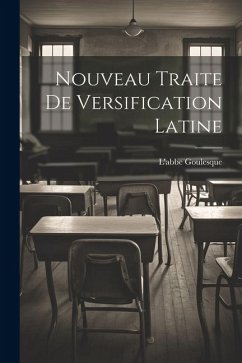 Nouveau Traite de Versification Latine - Goulesque, L'Abbe