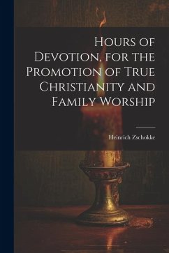 Hours of Devotion, for the Promotion of True Christianity and Family Worship - Zschokke, Heinrich