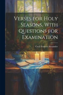 Verses for Holy Seasons, With Questions for Examination - Alexander, Cecil Frances