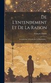 De L'entendement Et De La Raison: Introduction À L'étude De La Philosophie...