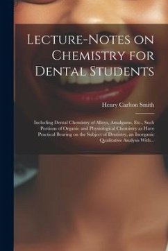 Cover Lecture-notes on Chemistry for Dental Students; Including Dental Chemistry of Alloys, Amalgams, Etc., Such Portions of Organic and Physiological Chemi