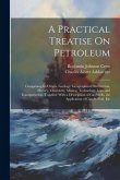 A Practical Treatise On Petroleum: Comprising Its Origin, Geology, Geographical Distribution, History, Chemistry, Mining, Technology, Uses and Transpo