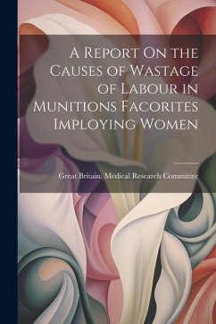 A Report On the Causes of Wastage of Labour in Munitions Facorites Imploying Women