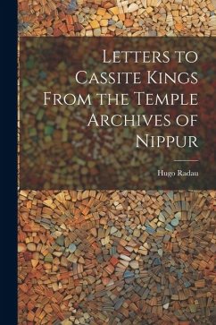 Letters to Cassite Kings From the Temple Archives of Nippur - Radau, Hugo