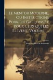 Le Mentor Moderne, Ou Instructions Pour Les Garçons Et Pour Ceux Qui Les Élèvent, Volume 1...