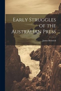 Early Struggles of the Australian Press - Bonwick, James