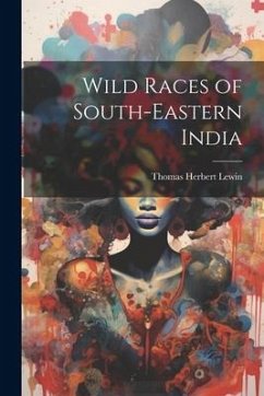 Wild Races of South-Eastern India - Herbert, Lewin Thomas