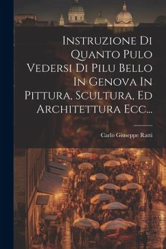 Instruzione Di Quanto Pulo Vedersi Di Pilu Bello In Genova In Pittura, Scultura, Ed Architettura Ecc... - Ratti, Carlo Giuseppe