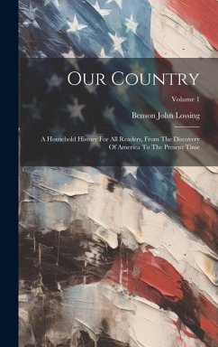 Our Country: A Household History For All Readers, From The Discovery Of America To The Present Time; Volume 1 - Lossing, Benson John