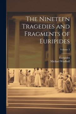 The Nineteen Tragedies and Fragments of Euripides; Volume 3 - Euripides; Wodhull, Michael