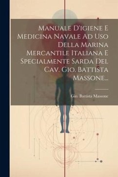 Manuale D'igiene E Medicina Navale Ad Uso Della Marina Mercantile Italiana E Specialmente Sarda Del Cav. Gio. Battista Massone... - Massone, Gio Battista